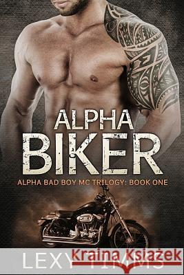 Alpha Biker: Motorcycle Club Romance Lexy Timms 9781518894268 Createspace