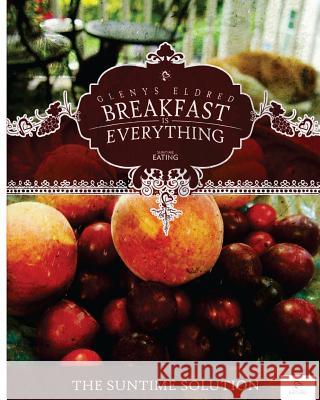 Breakfast is Everything: The SunTime Solution McGinty, Andrew T. 9781518894831 Createspace Independent Publishing Platform