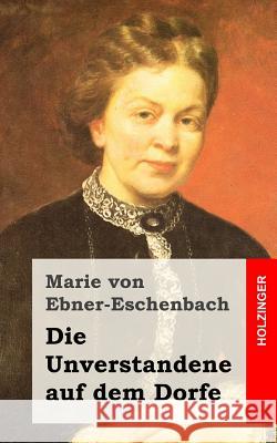 Die Unverstandene auf dem Dorfe Von Ebner-Eschenbach, Marie 9781518896910 Createspace