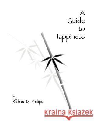 A Guide to Happiness Richard M. Phillips 9781518897993 Createspace