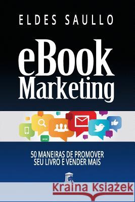 E-Book Marketing: 50 Maneiras de Promover Seu Livro E Vender Mais Eldes Saullo 9781519007483 Independently Published