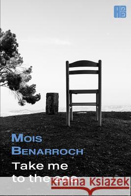 Take Me to the Sea: Poems Mois Benarroch 9781519012609 Independently Published