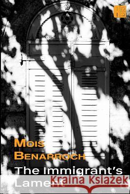 The Immigrant's Lament Mois Benarroch 9781519012616 Independently Published