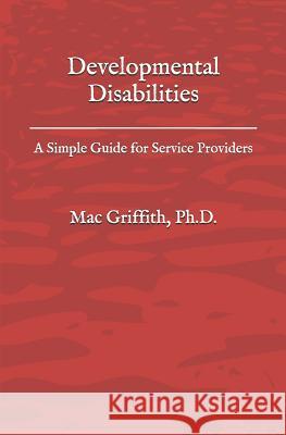 Developmental Disabilities: A Simple Guide for Service Providers Mac Griffit 9781519015242 Independently Published