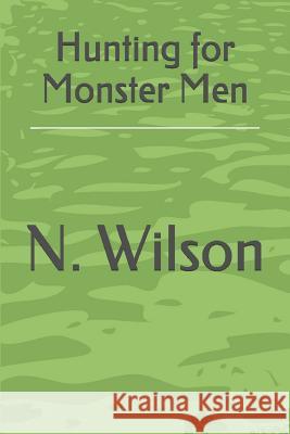 Hunting for Monster Men N. Wilson 9781519015853 Independently Published
