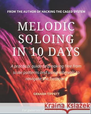 Melodic Soloing in 10 Days Graham Tippett 9781519020277 Independently Published