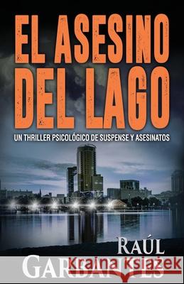 El Asesino del Lago Raúl Garbantes, Giovanni Banfi 9781519022240 Independently Published