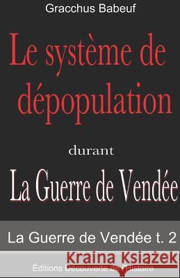 Le système de dépopulation durant (La Guerre de Vendée t. 2) Editions Decouverte de l'Histoire 9781519022455 Independently Published