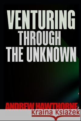 Venturing Through The Unknown: A Fantasy Adventure Novel Andrew Hawthorne 9781519024794