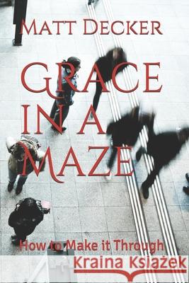 Grace in a Maze: How to Make it Through Decker, Matt 9781519028716 Independently Published