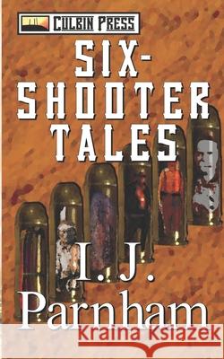 Six-Shooter Tales I. J. Parnham 9781519037527