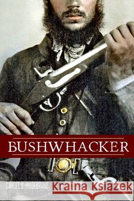 Bushwhacker: Autobiography of Samuel S. Hildebrand (Abridged, Annotated) James W. Evans A. Wendell Keit Samuel S. Hildebrand 9781519041579 Independently Published