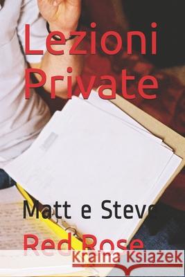 Lezioni Private: Matt e Steve Red Rose 9781519042019 Independently Published