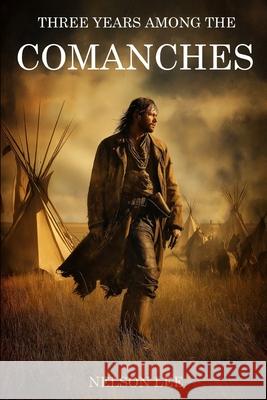 Three Years Among the Comanches (Expanded, Annotated) Nelson Lee 9781519042644 Independently Published