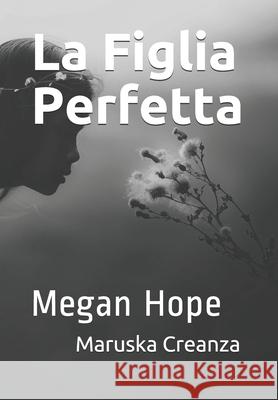 La Figlia Perfetta: Megan Hope Maruska Creanza 9781519042804 Independently Published