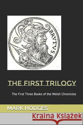 The First Trilogy: The First Three Books of the Welsh Chronicles Mark Hodges 9781519043108 Independently Published