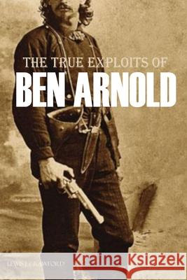 The True Exploits of Ben Arnold (Annotated) Lewis J. Crawford Ben Arnold 9781519043498