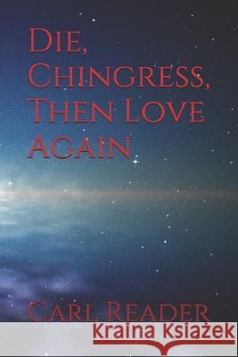 Die, Chingress, Then Love Again Carl Reader 9781519045416 Independently Published