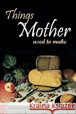 Things Mother Used to Make: Hilariously Annotated-New Introduction Lydia Maria Gurney 9781519046635 Independently Published