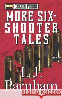 More Six-Shooter Tales I. J. Parnham 9781519046888