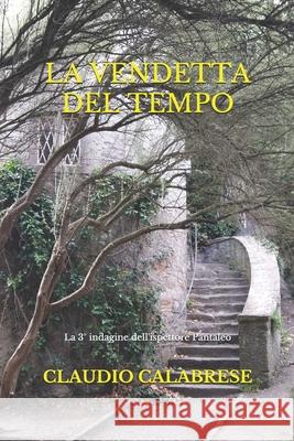 LA VENDETTA DEL TEMPO - La 3° indagine dell'ispettore Pantaleo: Il passato, a volte, non è mai passato del tutto. E quando accade, il presente rischia Calabrese, Claudio 9781519047601