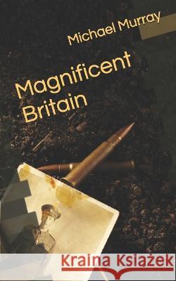 Magnificent Britain Michael Murray   9781519048363 Independently Published