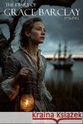 The Diary of Grace Barclay: 1776-1783: (Abridged, Annotated) Sidney Barclay Grace Barclay 9781519052599 Independently Published