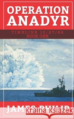 Operation Anadyr James Philip 9781519056405 Independently Published