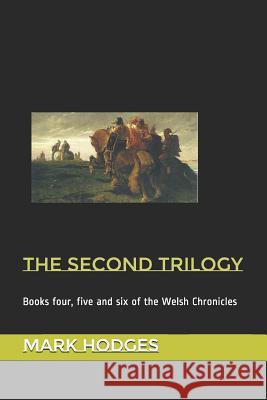 The Second Trilogy: Books Four, Five and Six of the Welsh Chronicles Mark Hodges 9781519057402 Independently Published