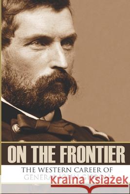 On the Frontier: The Western Career of General John Gibbon (Expanded, Annotated) Brian V. Hunt General John Gibbon 9781519059703