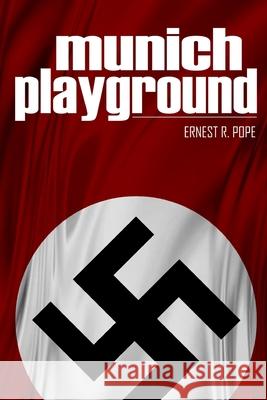 Munich Playground: (Expanded, Annotated) Ernest R. Pope 9781519060914