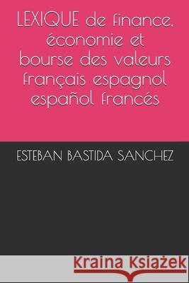 LEXIQUE de finance, économie et bourse des valeurs français espagnol et español francés Alvarez, François 9781519061744 Independently Published