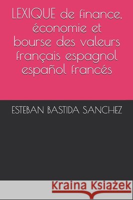 LEXIQUE de finance, économie et bourse des valeurs français espagnol et español francés Alvarez, François 9781519061744 Independently Published