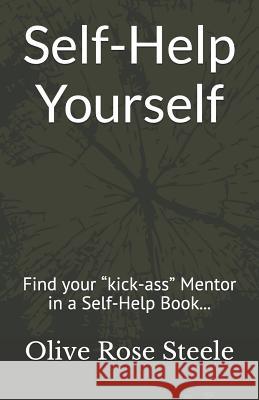 Self-Help Yourself: Find your kick-ass Mentor in a Self-Help Book; follow the principles and create your better life Laing, Gabriella Faith 9781519062819 Independently Published