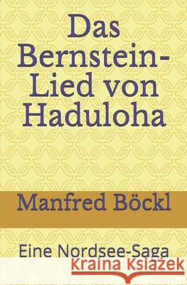 Das Bernstein-Lied von Haduloha: Eine Nordsee-Saga Manfred Böckl 9781519063847 Independently Published