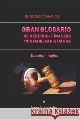 Gran Glosario de Derecho - Finanzas - Contabilidad Y Banca Español Inglés Bastida Sanchez, Esteban 9781519066107