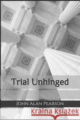 Trial Unhinged John Alan Pearson 9781519072757