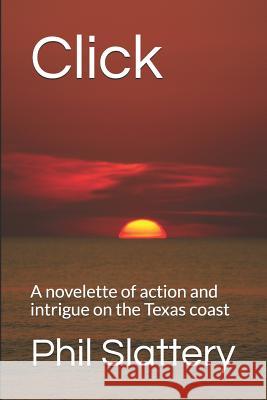 Click: A novelette of action and intrigue on the Texas coast Phil Slattery 9781519080943 Independently Published