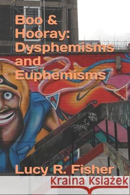 Boo & Hooray: Dysphemisms and Euphemisms Lucy R. Fisher 9781519082060 Independently Published