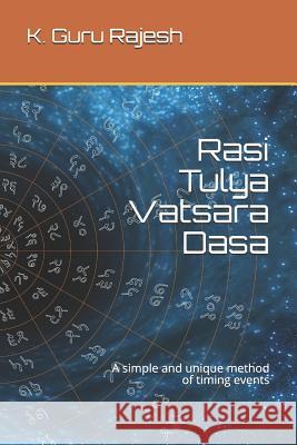 Rasi Tulya Vatsara Dasa: A Simple and Unique Method of Timing Events K. Guru Rajesh 9781519086389 Independently Published