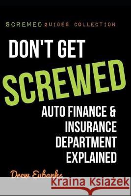 Don't Get SCREWED: Auto Finance & Insurance Department Explained Drew Eubanks 9781519087553