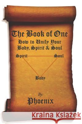 The Book of One: How to Unify Your Body, Spirit and Soul Yokin Phoenix 9781519092533 Independently Published