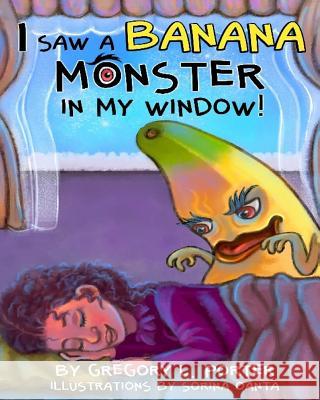 I Saw a Banana Monster in My Window! Sorina Oanta Gregory L. Porter 9781519093301