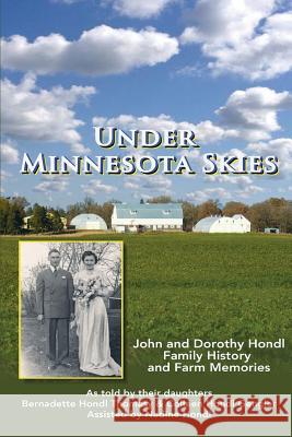 Under Minnesota Skies: John and Dorothy Hondl Family History and Farm Memories Bernadette Hondl Thomasy Colleen Hondl Gengler Lawrence, III Fox 9781519101600 Createspace