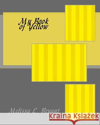 My Book of Yellow Melissa L. Bryant 9781519102041 Createspace