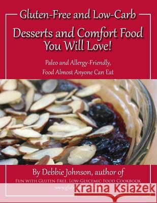 Desserts and Comfort Food You Will Love!: Paleo and Allergy-Friendly, Food Almost Anyone Can Eat Debbie Johnson 9781519102751