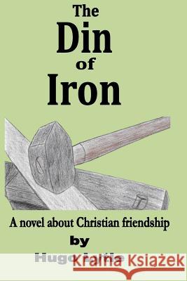 The Din of Iron: A novel about Christian friendship Lytle, Hugo 9781519103383