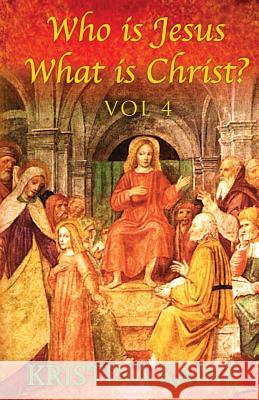 Who Is Jesus: What Is Christ? Volume 4 MS Kristina Kaine 9781519104250 Createspace