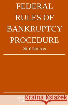 Federal Rules of Bankruptcy Procedure; 2016 Edition Michigan Legal Publishing Ltd 9781519109477 Createspace