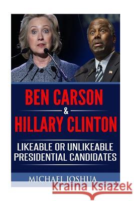 Ben Carson & Hillary Clinton: Likeable or Unlikeable Presidential Candidates Michael Joshua 9781519109507